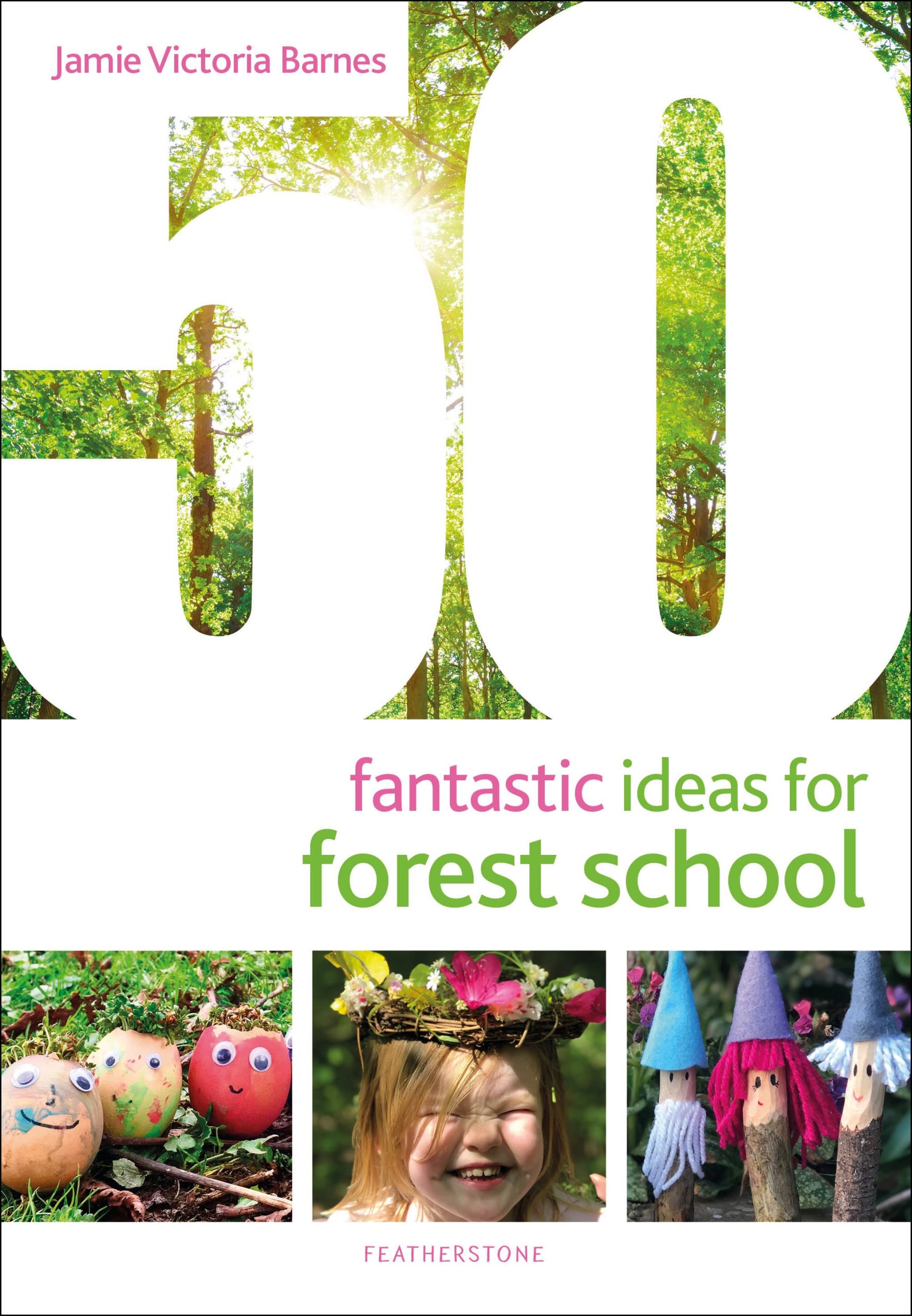 50 Fantastic Ideas for Forest School 1 50 Fantastic Ideas for Forest School