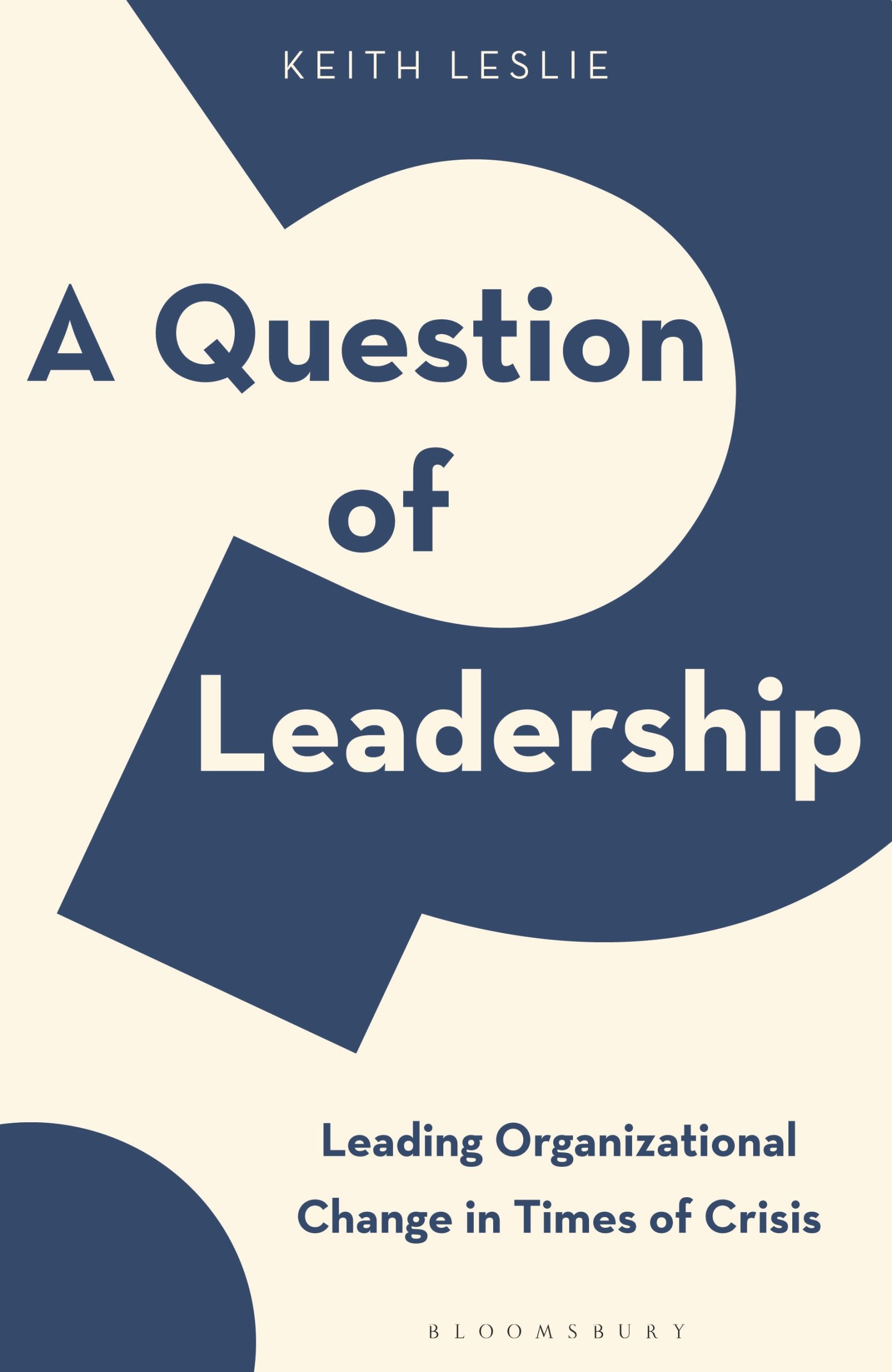A Question of Leadership: Leading Organizational Change in Times of Crisis 1 A Question of Leadership: Leading Organizational Change in Times of Crisis