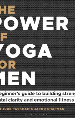 The Power of Yoga for Men: A beginner's guide to building strength, mental clarity and emotional fitness