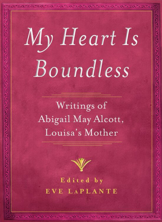 My Heart is Boundless: Writings of Abigail May Alcott, Louisa's Mother