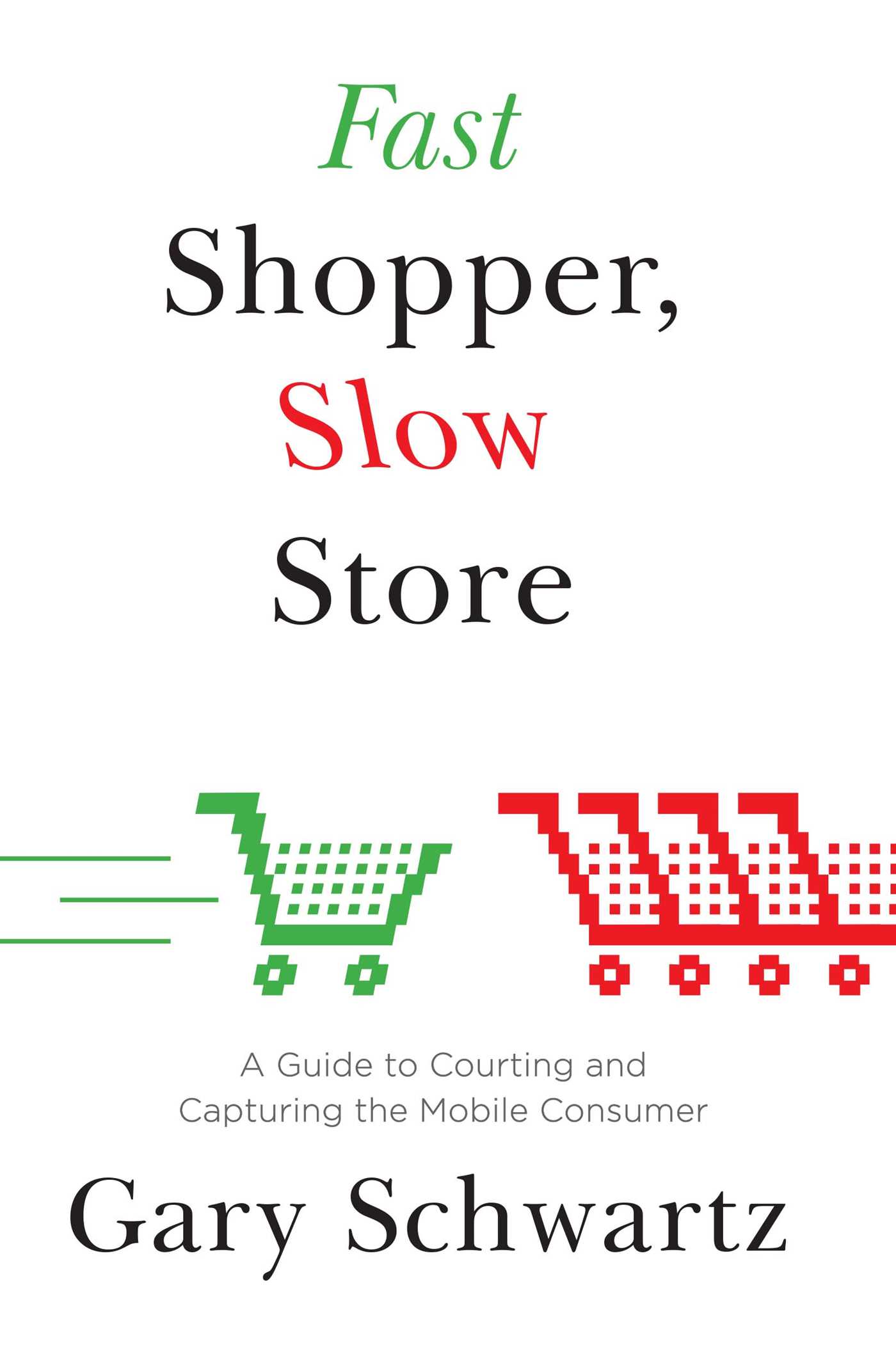 Fast Shopper, Slow Store: A Guide to Courting and Capturing the Mobile Consu 1 Fast Shopper, Slow Store: A Guide to Courting and Capturing the Mobile Consu