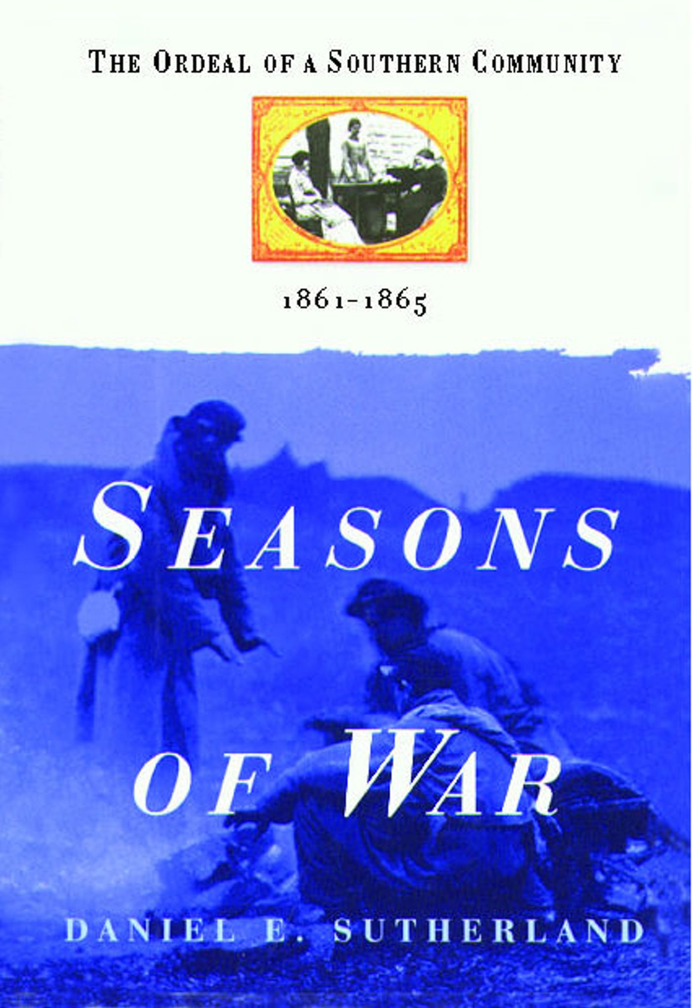 Seasons of War: The Ordeal of a Southern Community 1861-1865