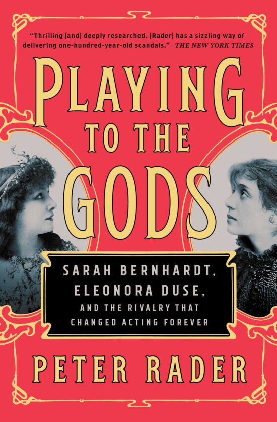 Playing to the Gods: Sarah Bernhardt, Eleonora Duse, and the Rivalry That Changed Acting Forever