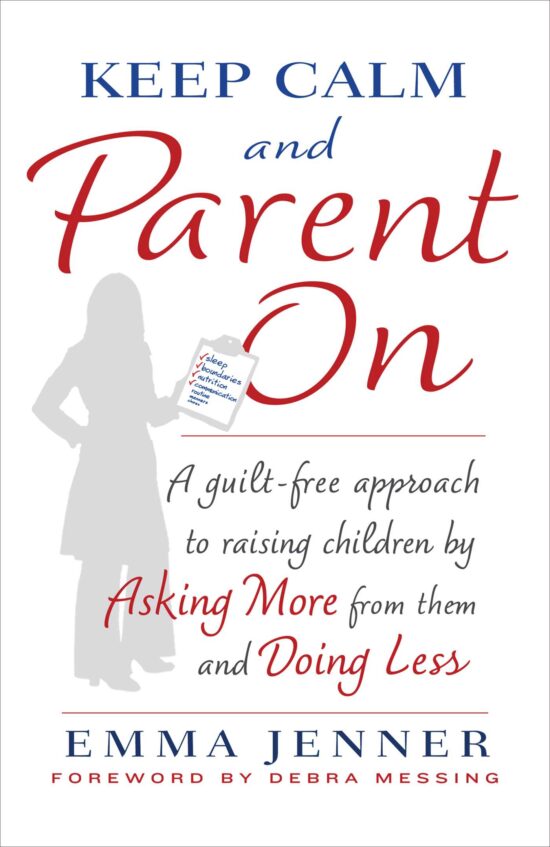 Keep Calm and Parent On: A Guilt-Free Approach to Raising Children by Asking More from Them and Doing Less