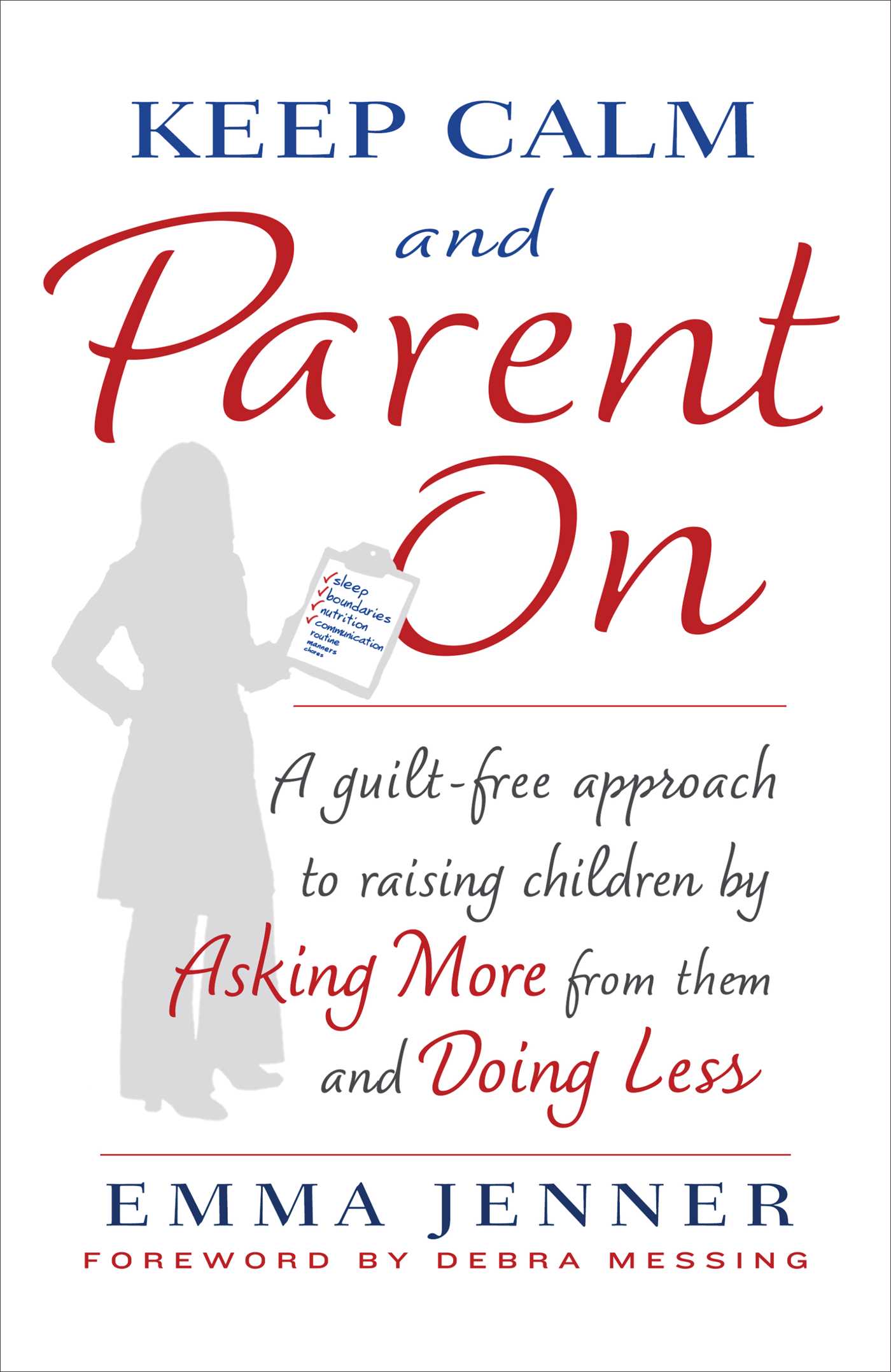 Keep Calm and Parent On: A Guilt-Free Approach to Raising Children by Asking More from Them and Doing Less