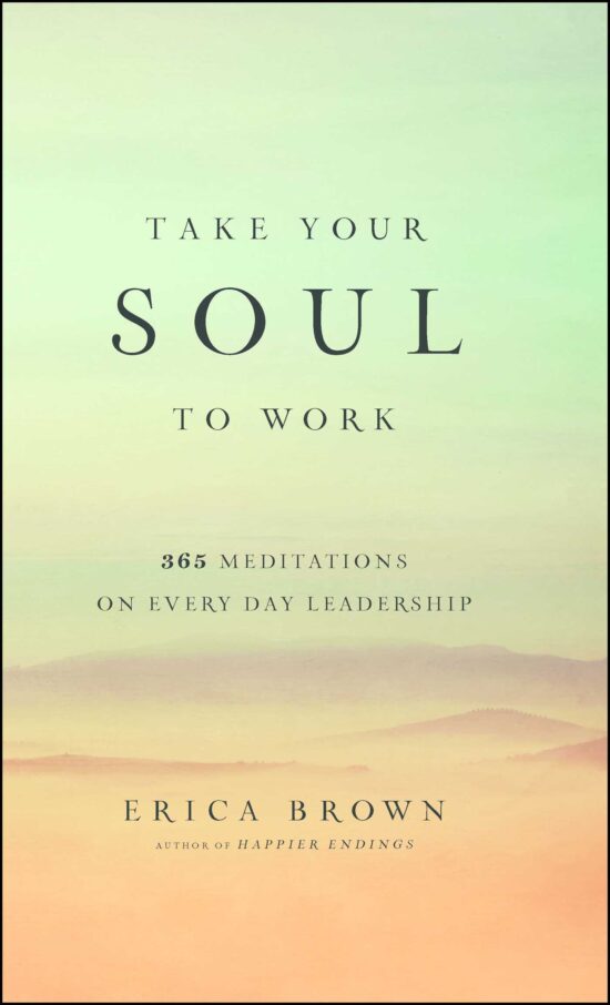 Take Your Soul to Work: 365 Meditations on Every Day Leadership