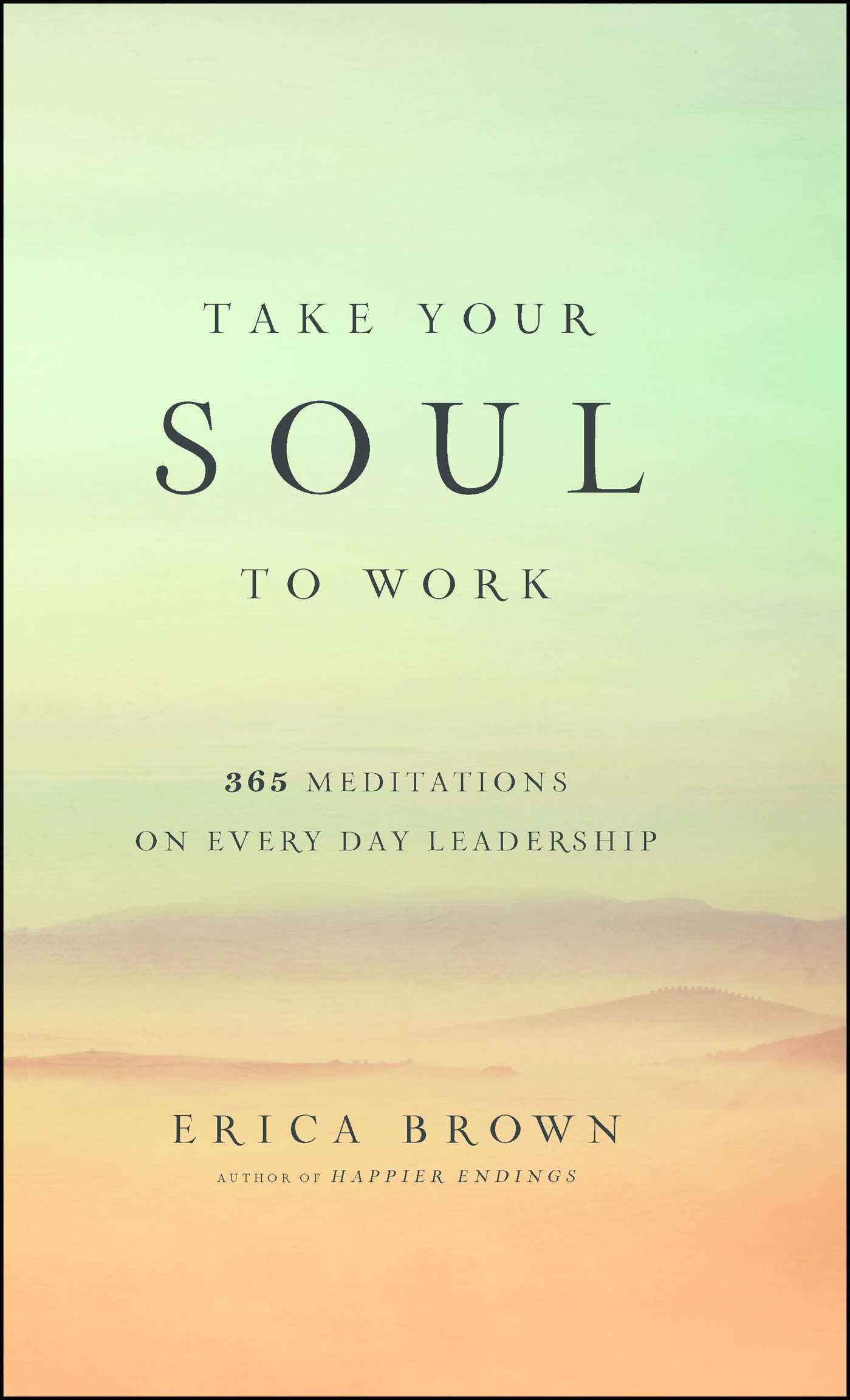 Take Your Soul to Work: 365 Meditations on Every Day Leadership