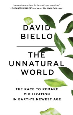 The Unnatural World: The Race to Remake Civilization in Earth's Newest Age
