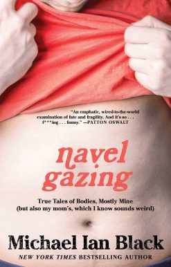 Navel Gazing: True Tales of Bodies, Mostly Mine (but also my mom's, which I know sounds weird)