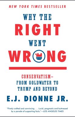 Why the Right Went Wrong: Conservatism--From Goldwater to Trump and Beyond