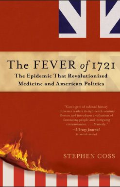 The Fever of 1721: The Epidemic That Revolutionized Medicine and American Politics