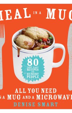 Meal in a Mug: 80 Fast, Easy Recipes for Hungry Peopleâ€”All You Need Is a Mug and a Microwave