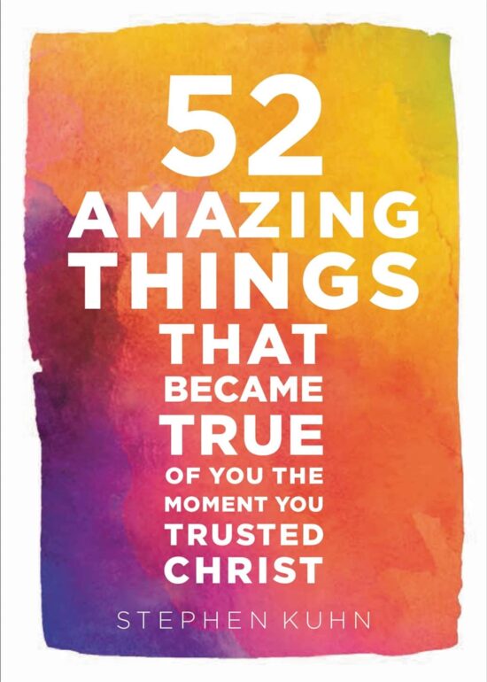 52 Amazing Things That Became True Of You The Moment You Trusted Christ