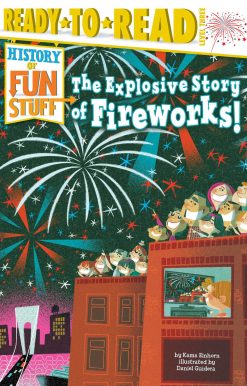 The Explosive Story of Fireworks!: Ready-to-Read Level 3