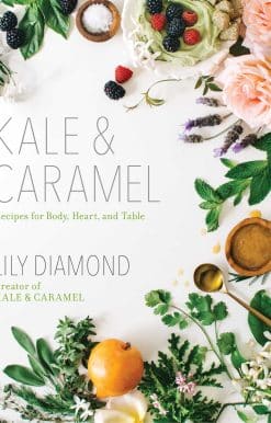 Kale & Caramel: Recipes for Body, Heart, and Table
