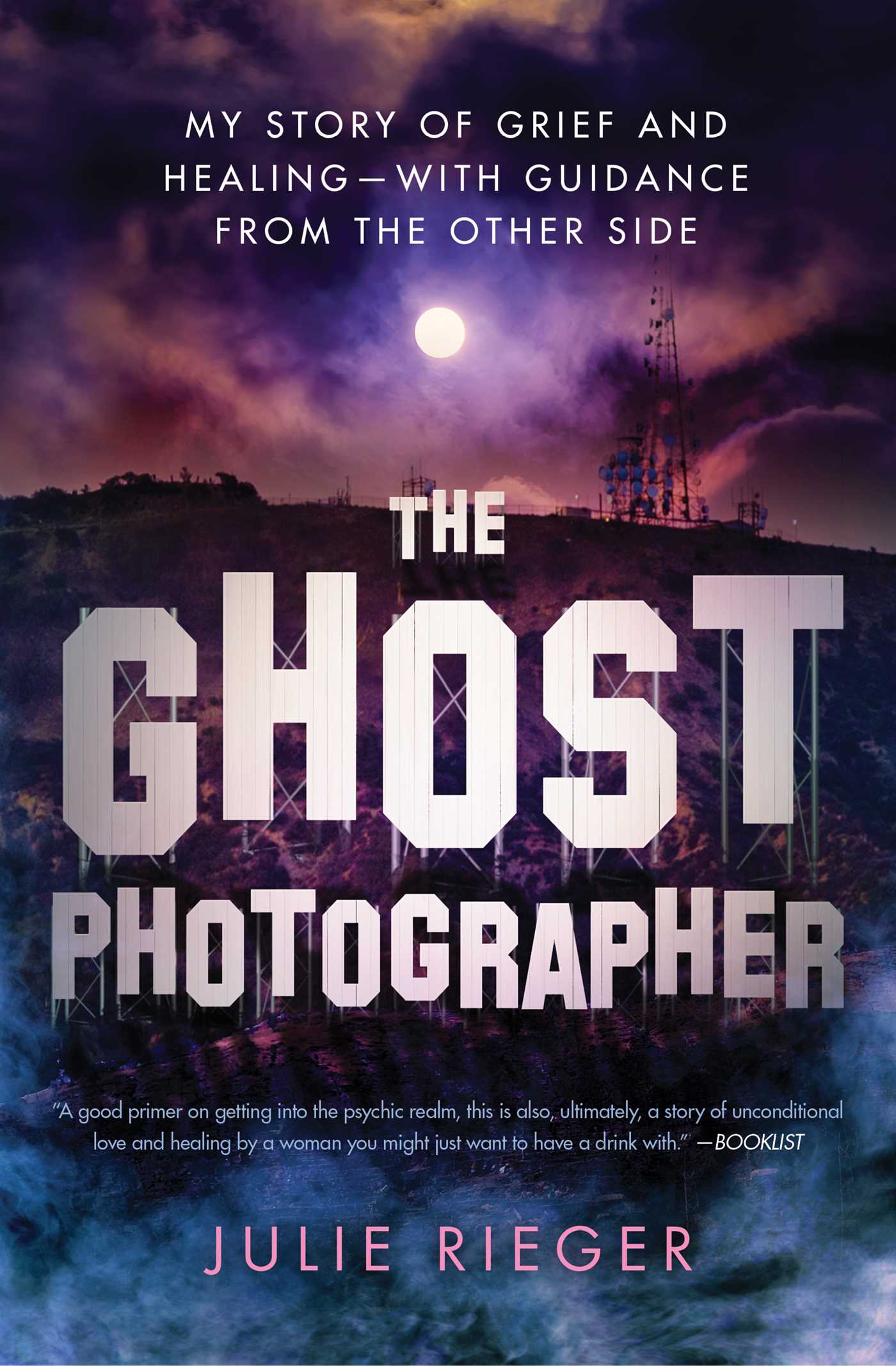 The Ghost Photographer: My Story of Grief and Healing with Guidance from the Other Side