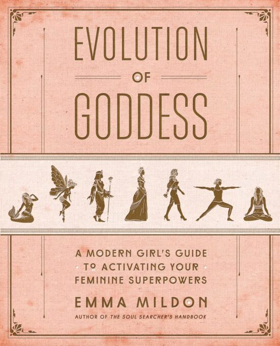 Evolution of Goddess: A Modern Girl's Guide to Activating Your Feminine Superpowers
