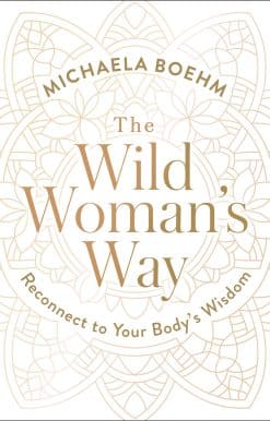 The Wild Woman's Way: Reconnect to Your Body's Wisdom