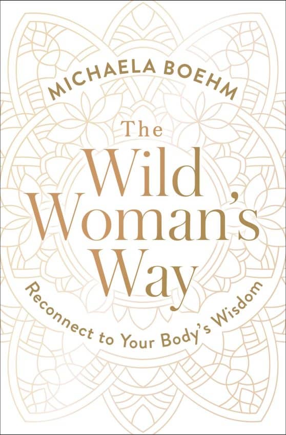 The Wild Woman's Way: Reconnect to Your Body's Wisdom