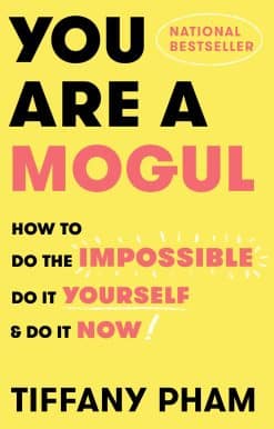 You Are a Mogul: How to Do the Impossible, Do It Yourself, and Do It Now