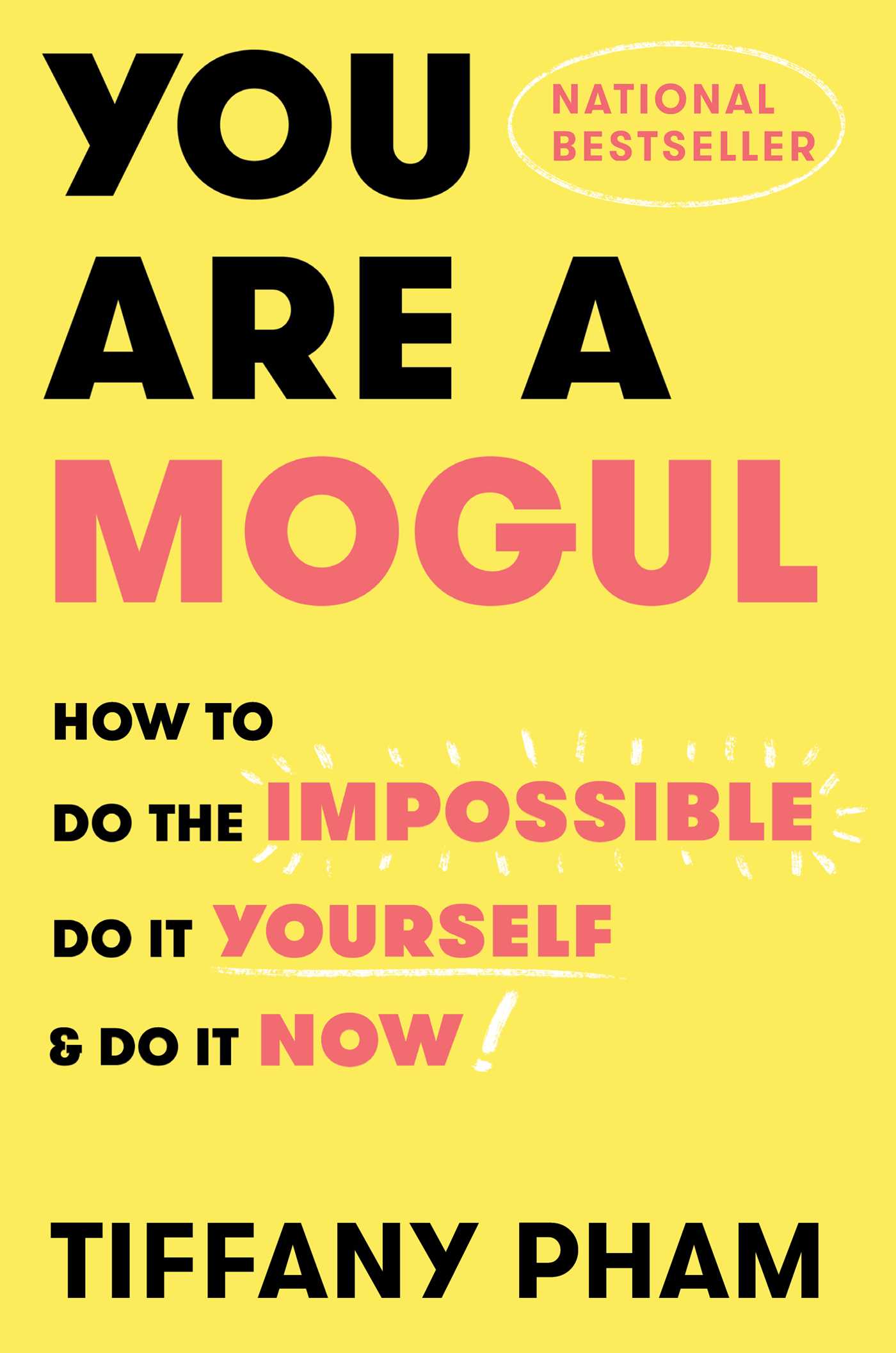 You Are a Mogul: How to Do the Impossible, Do It Yourself, and Do It Now 1 You Are a Mogul: How to Do the Impossible, Do It Yourself, and Do It Now