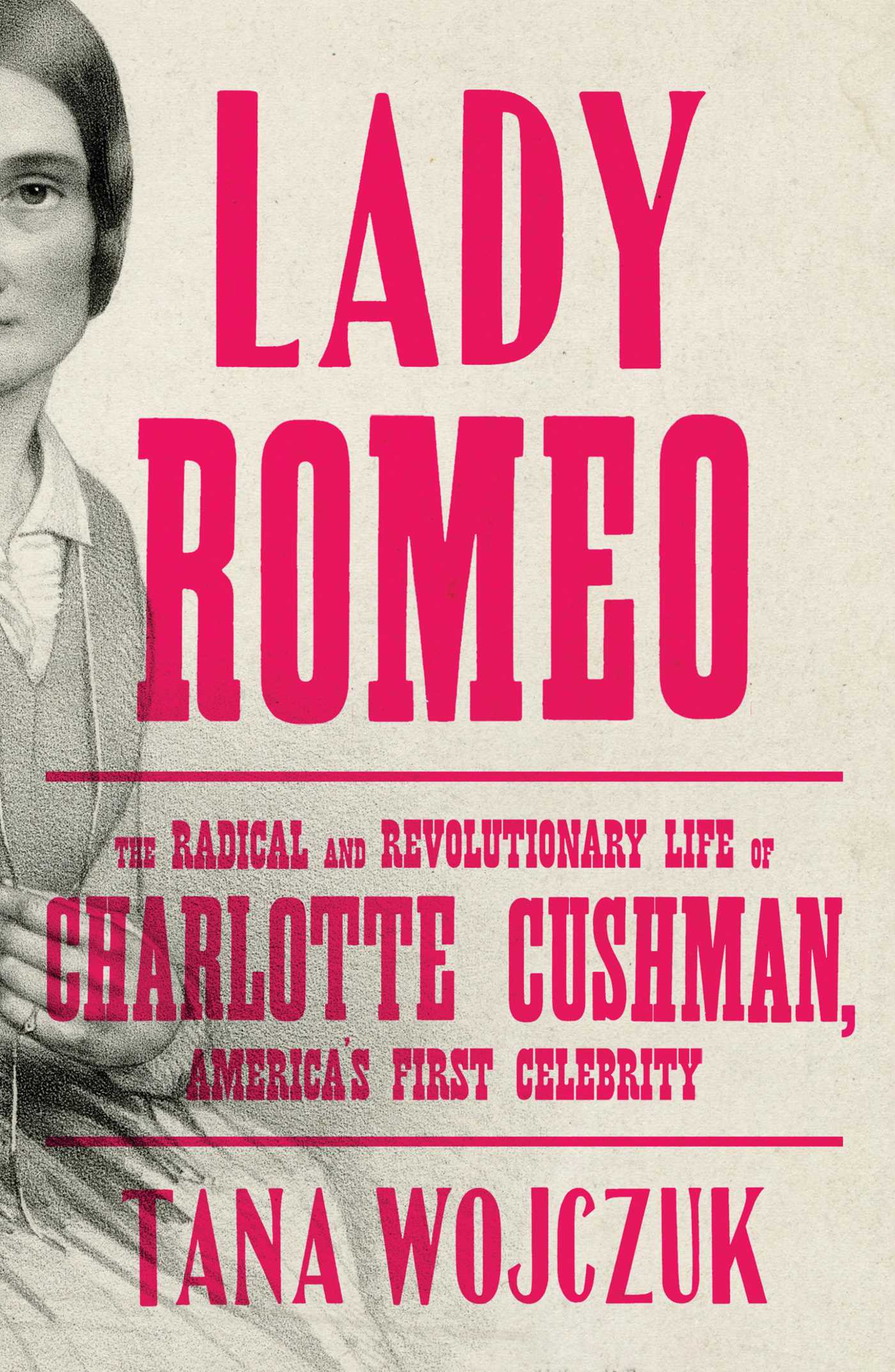 Lady Romeo: The Radical and Revolutionary Life of Charlotte Cushman, America's First Celebrity 1 Lady Romeo: The Radical and Revolutionary Life of Charlotte Cushman, America's First Celebrity