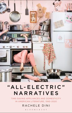 "All-Electric" Narratives: Time-Saving Appliances and Domesticity in American Literature, 1945â€“2020