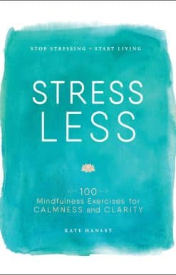 Stress Less: Stop Stressing, Start Living