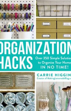 Organization Hacks: Over 350 Simple Solutions to Organize Your Home in No Time!