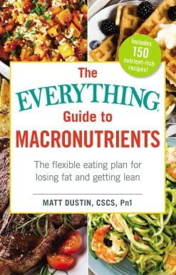 The Everything Guide to Macronutrients: The Flexible Eating Plan for Losing Fat and Getting Lean