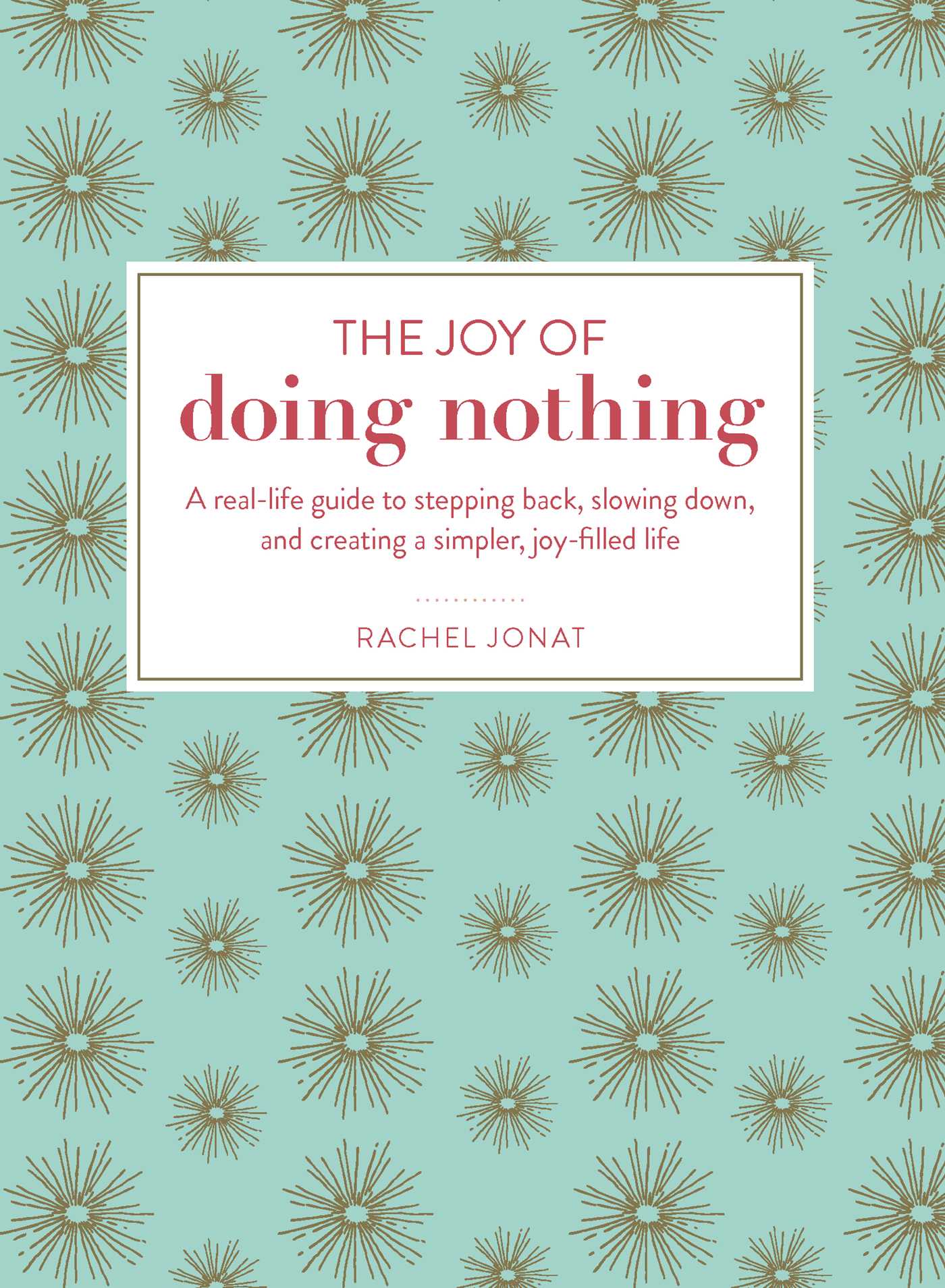 The Joy of Doing Nothing: A Real-Life Guide to Stepping Back, Slowing Down, and Creating a Simpler, Joy-Filled Life 1 The Joy of Doing Nothing: A Real-Life Guide to Stepping Back, Slowing Down, and Creating a Simpler, Joy-Filled Life