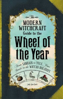 The Modern Witchcraft Guide to the Wheel of the Year: FromÂ Samhain to Yule, Your Guide to the Wiccan Holidays