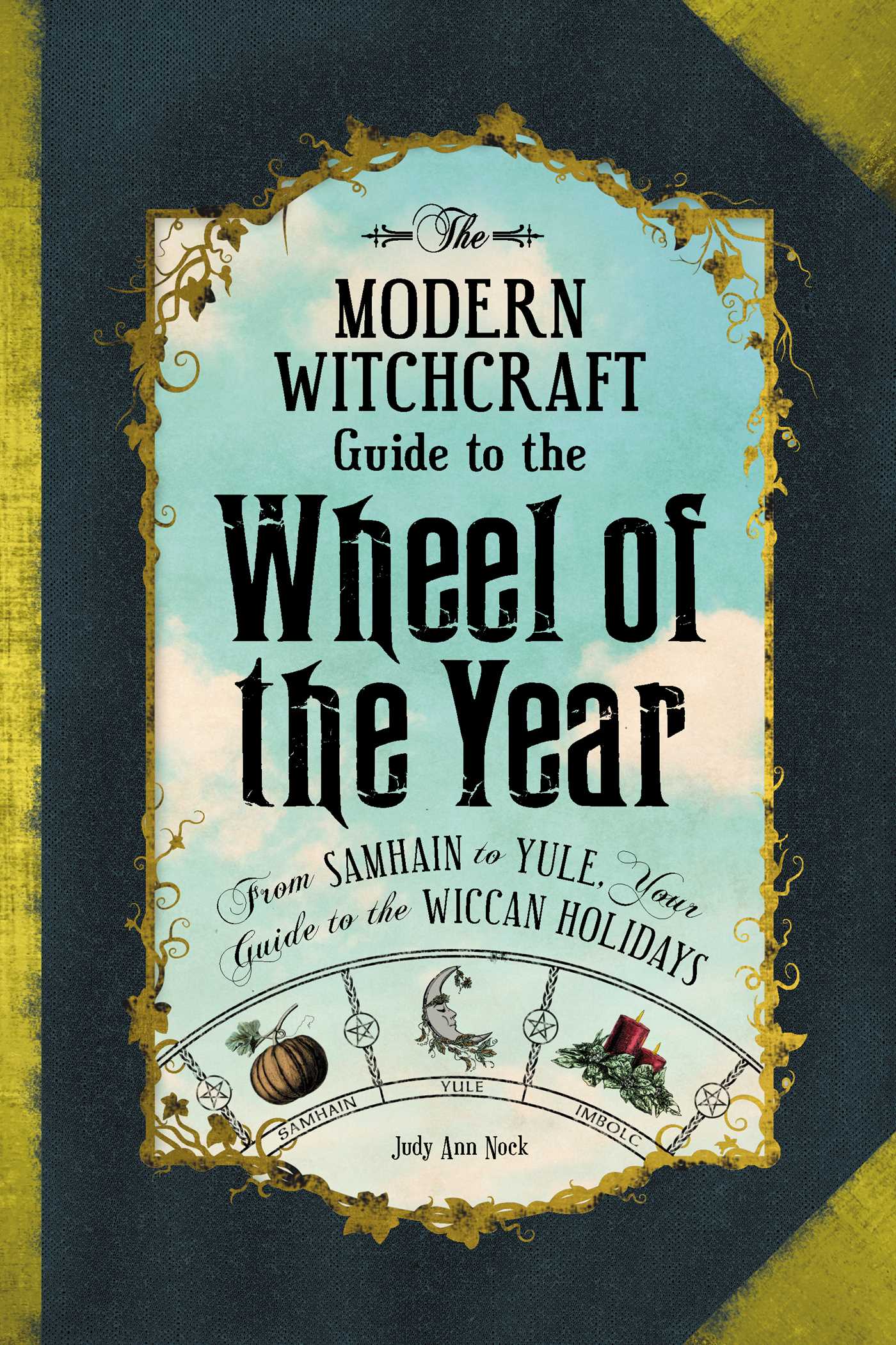 The Modern Witchcraft Guide to the Wheel of the Year: From Samhain to Yule, Your Guide to the Wiccan Holidays 1 The Modern Witchcraft Guide to the Wheel of the Year: From Samhain to Yule, Your Guide to the Wiccan Holidays