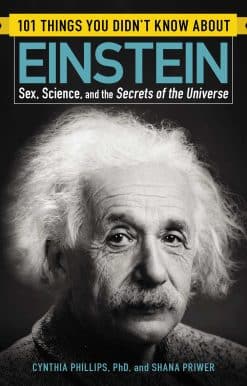 101 Things You Didn't Know about Einstein: Sex, Science, and the Secrets of the Universe