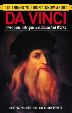 101 Things You Didn't Know about Da Vinci: Inventions, Intrigue, and Unfinished Works