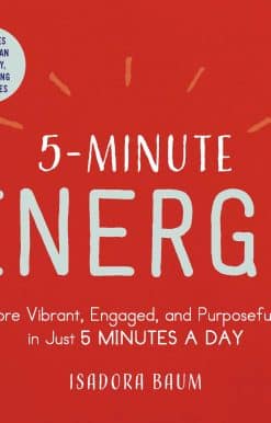 5-Minute Energy: A More Vibrant, Engaged, and Purposeful You in Just 5 Minutes a Day