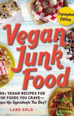 Vegan Junk Food, Expanded Edition: 200+ Vegan Recipes for the Foods You Crave Minus the Ingredients You Don't