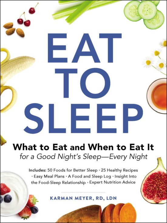 Eat to Sleep: What to Eat and When to Eat It for a Good Night's Sleep Every Night