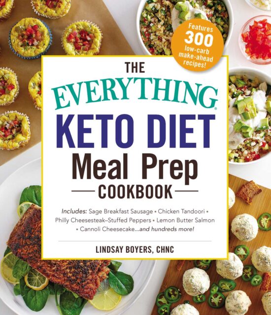 The Everything Keto Diet Meal Prep Cookbook: Includes: Sage Breakfast Sausage, Chicken Tandoori, Philly CheesesteakStuffed Peppers, Lemon Butter Salmon, Cannoli Cheesecake...and Hundreds More!