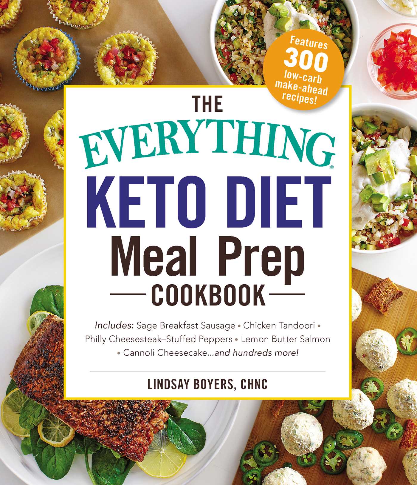The Everything Keto Diet Meal Prep Cookbook: Includes: Sage Breakfast Sausage, Chicken Tandoori, Philly CheesesteakStuffed Peppers, Lemon Butter Salmon, Cannoli Cheesecake...and Hundreds More!