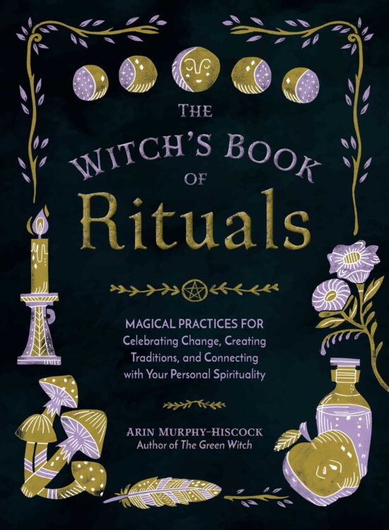 The Witch's Book of Rituals: Magical Practices for Celebrating Change, Creating Traditions, and Connecting with Your Personal Spirituality