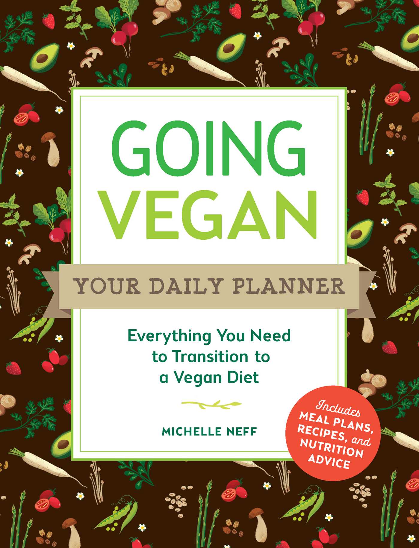 Going Vegan: Your Daily Planner: Everything You Need to Transition to a Vegan Diet