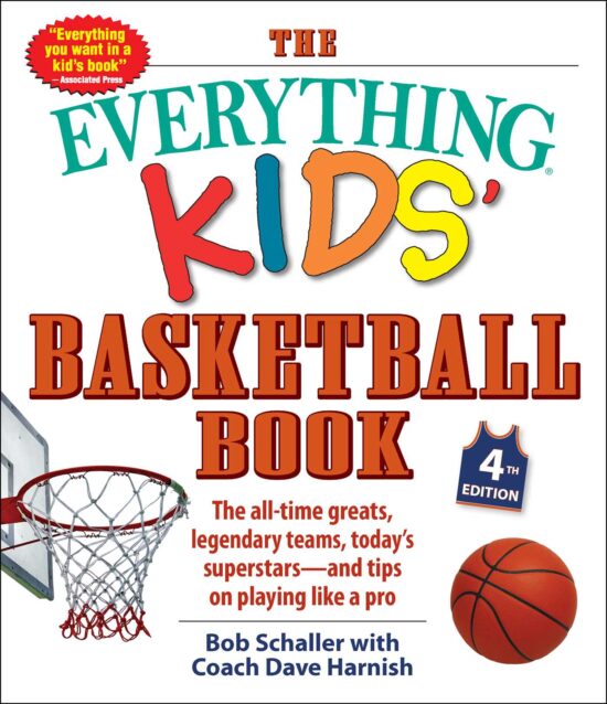 The Everything Kids' Basketball Book, 4th Edition: The All-Time Greats, Legendary Teams, Today's Superstars and Tips on Playing Like a Pro