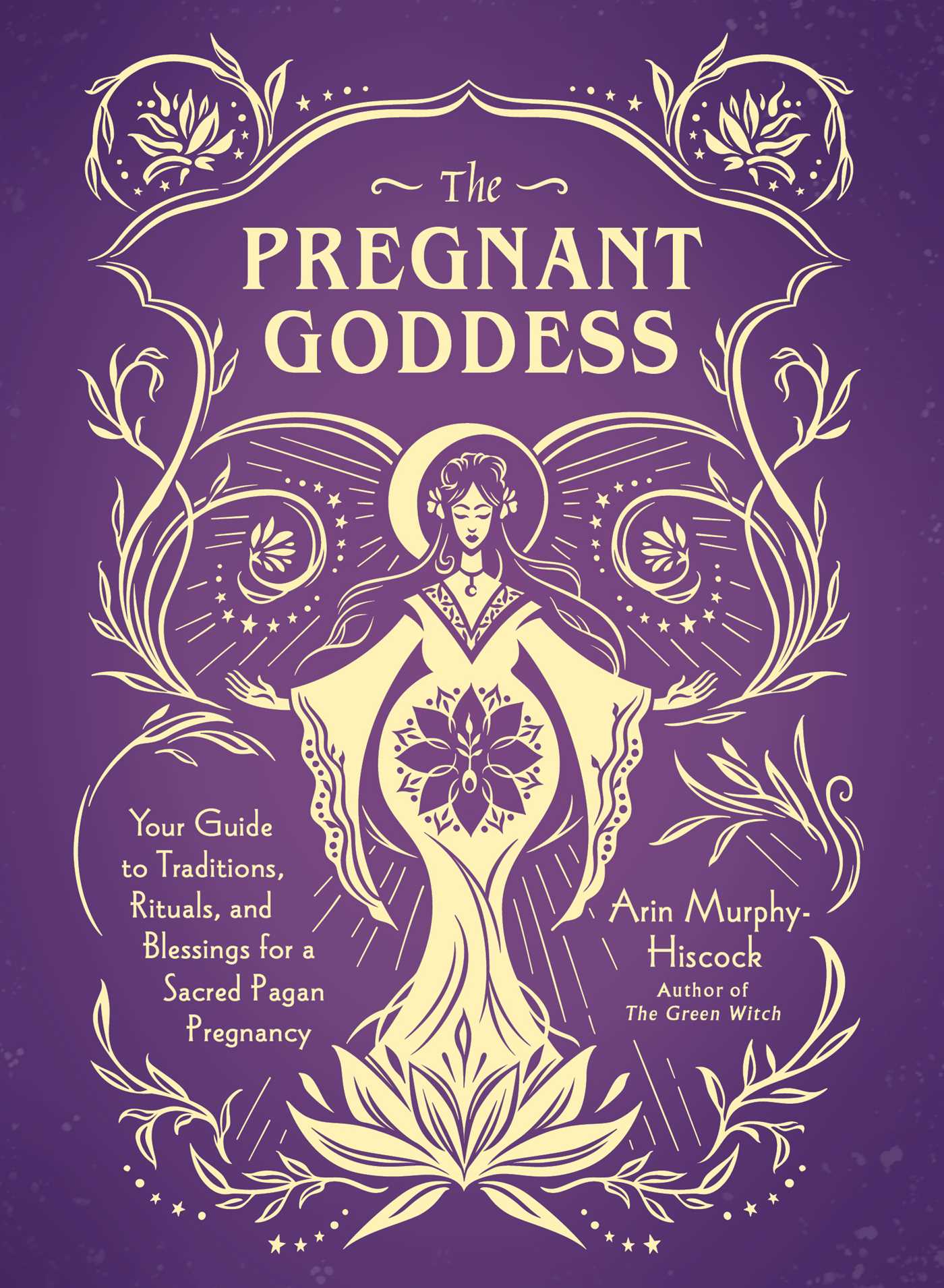 The Pregnant Goddess: Your Guide to Traditions, Rituals, and Blessings for a Sacred Pagan Pregnancy