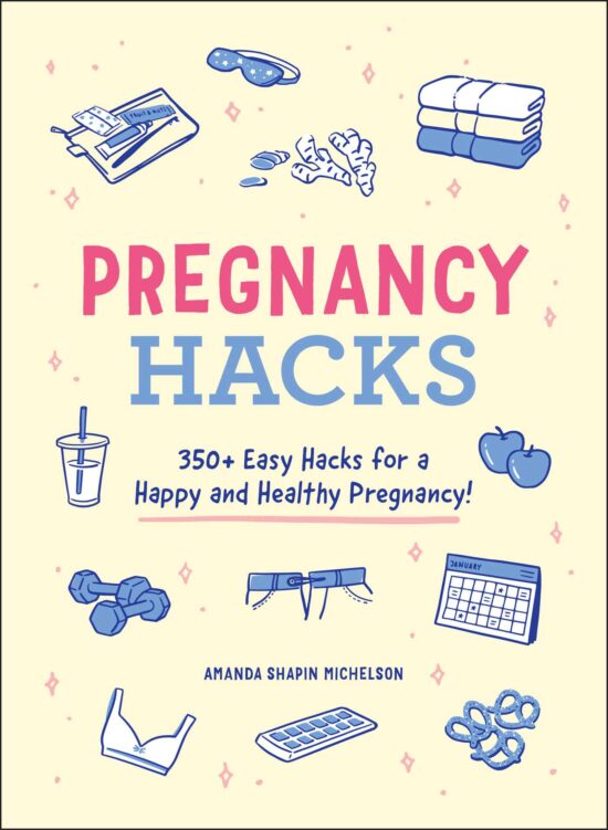 Pregnancy Hacks: 350+ Easy Hacks for a Happy and Healthy Pregnancy!