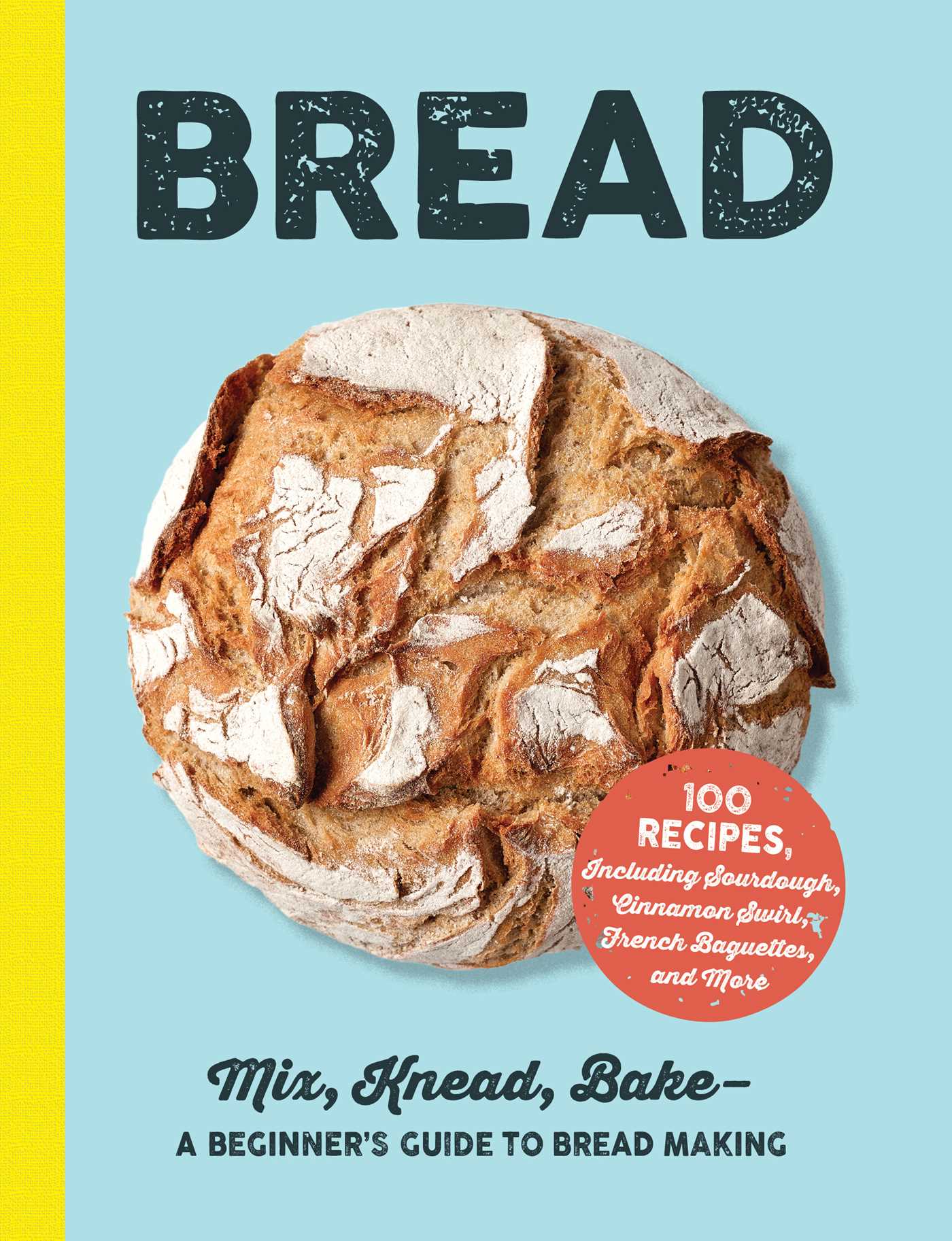 Bread: Mix, Knead, Bake A Beginner's Guide to Bread Making
