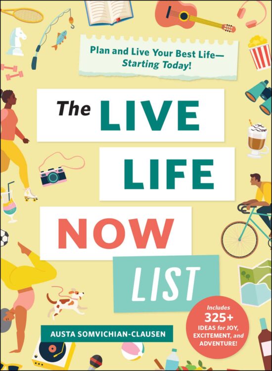The Live Life Now List: Plan and Live Your Best Life Starting Today!
