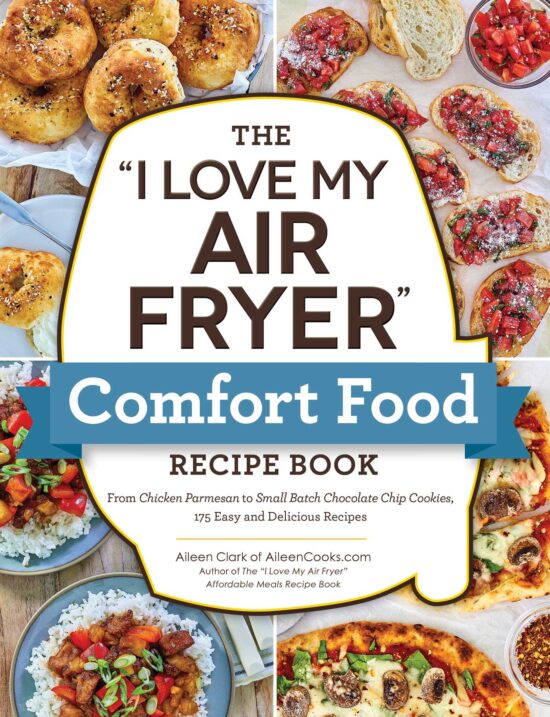The "I Love My Air Fryer" Comfort Food Recipe Book: From Chicken Parmesan to Small Batch Chocolate Chip Cookies, 175 Easy and Delicious Recipes