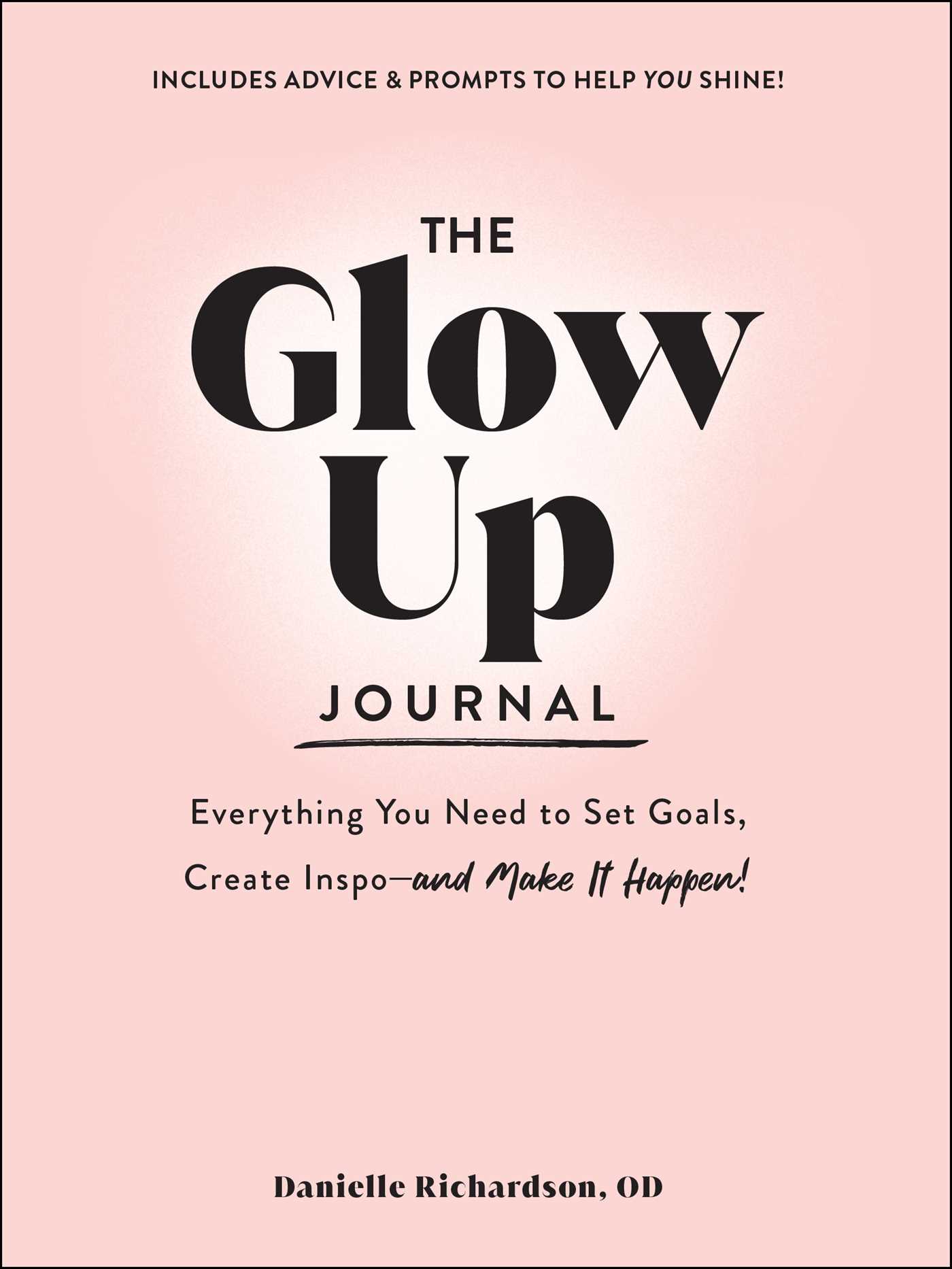 The Glow Up Journal: Everything You Need to Set Goals, Create Inspo and Make It Happen!
