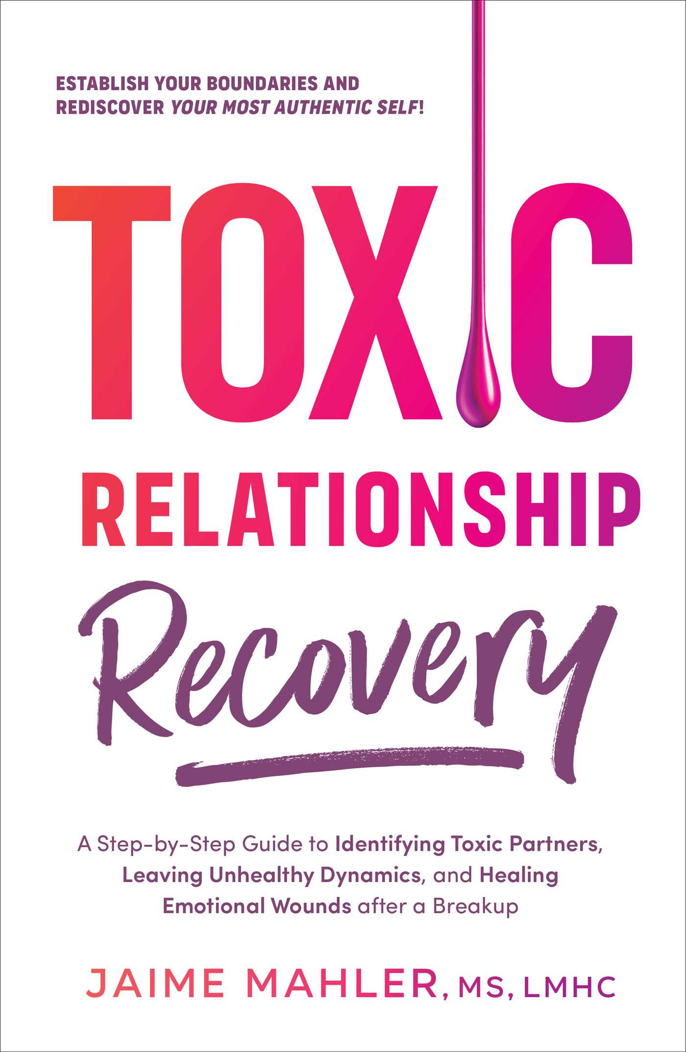 Toxic Relationship Recovery: A Step-by-Step Guide to Identifying Toxic Partners, Leaving Unhealthy Dynamics, and Healing Emotional Wounds after a Breakup